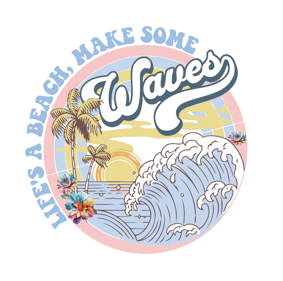 Lifes A Beach Make Waves
