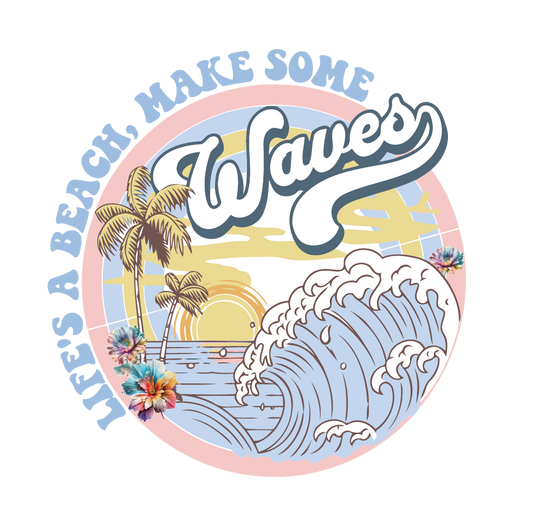 Lifes A Beach Make Waves