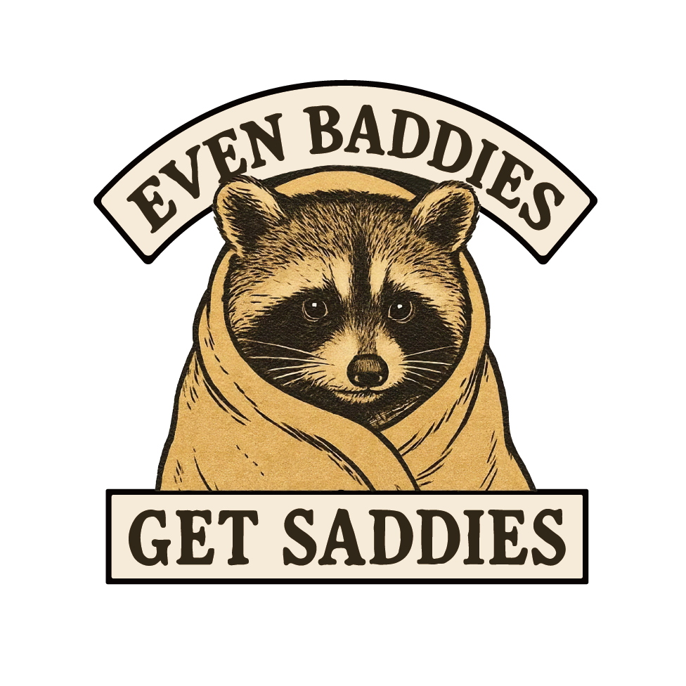 Even Baddies Get Saddies Raccoon