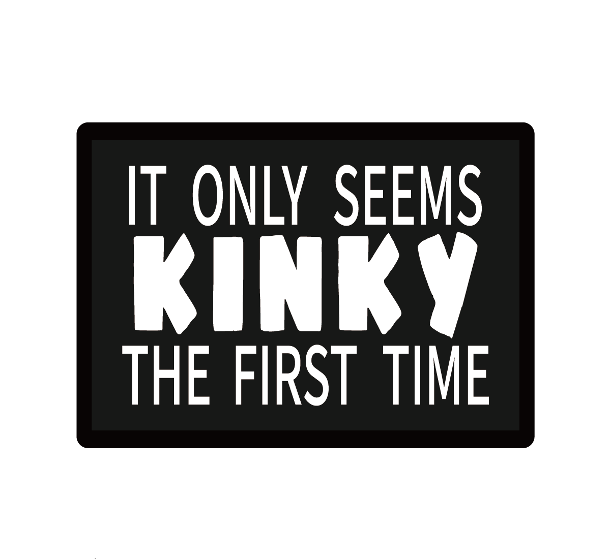 It Only Seems Kinky The First Time
